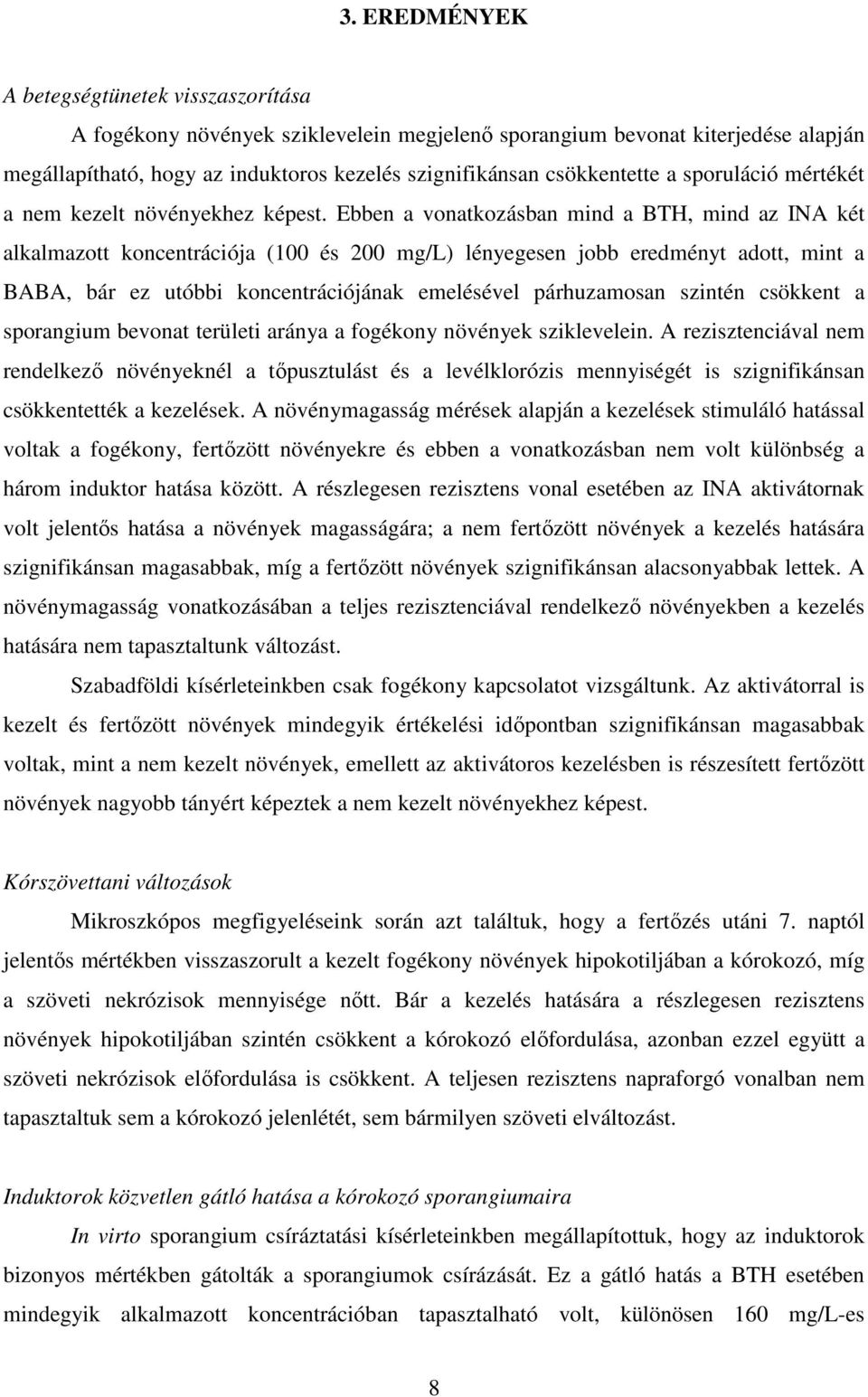 Ebben a vonatkozásban mind a BTH, mind az INA két alkalmazott koncentrációja (100 és 200 mg/l) lényegesen jobb eredményt adott, mint a BABA, bár ez utóbbi koncentrációjának emelésével párhuzamosan