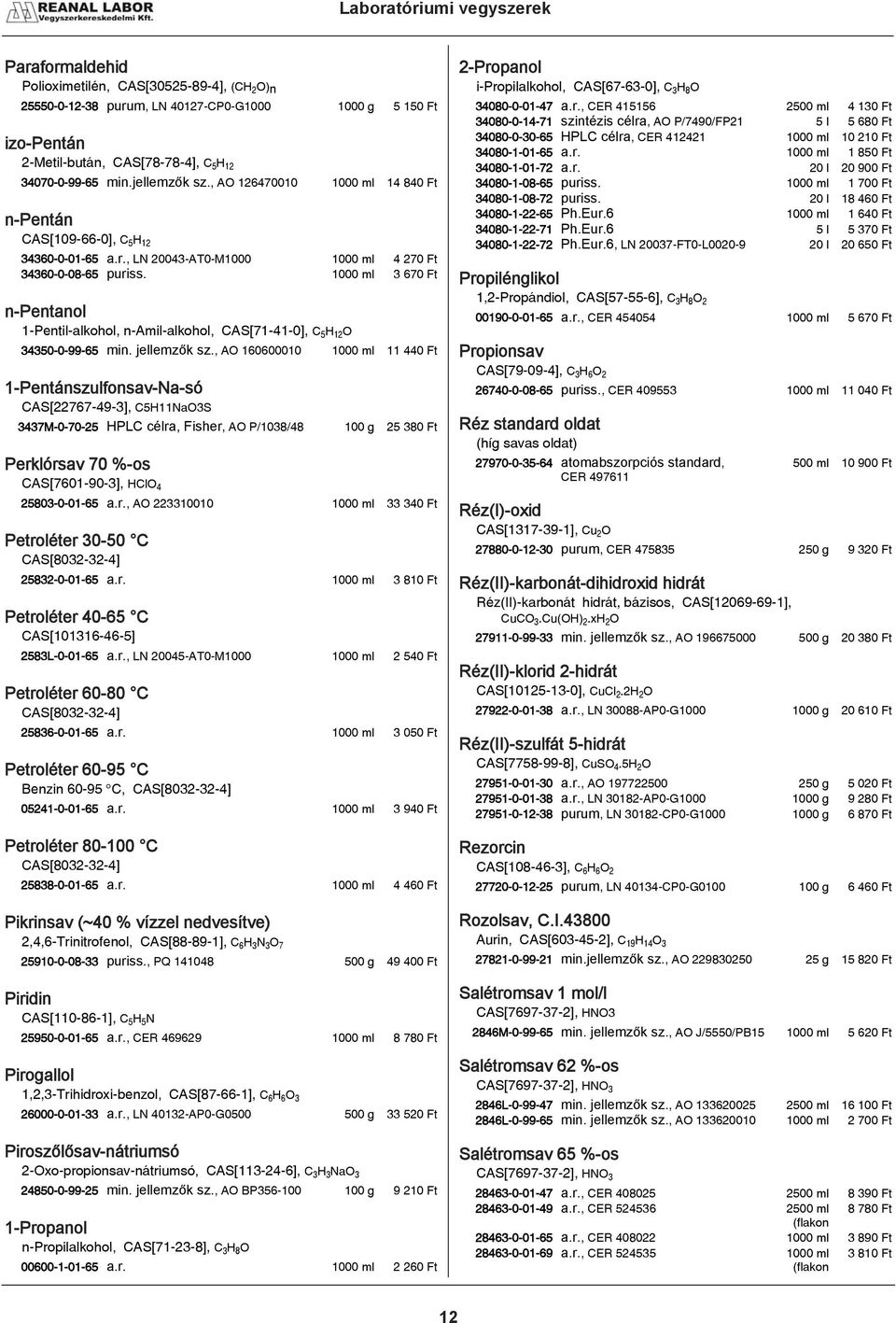 1000 ml 3 670 Ft n-pentanol 1-Pentil-alkohol, n-amil-alkohol, CAS[71-41-0], CÈHÑÒO 34350-0-99-65 min. jellemzõk sz.