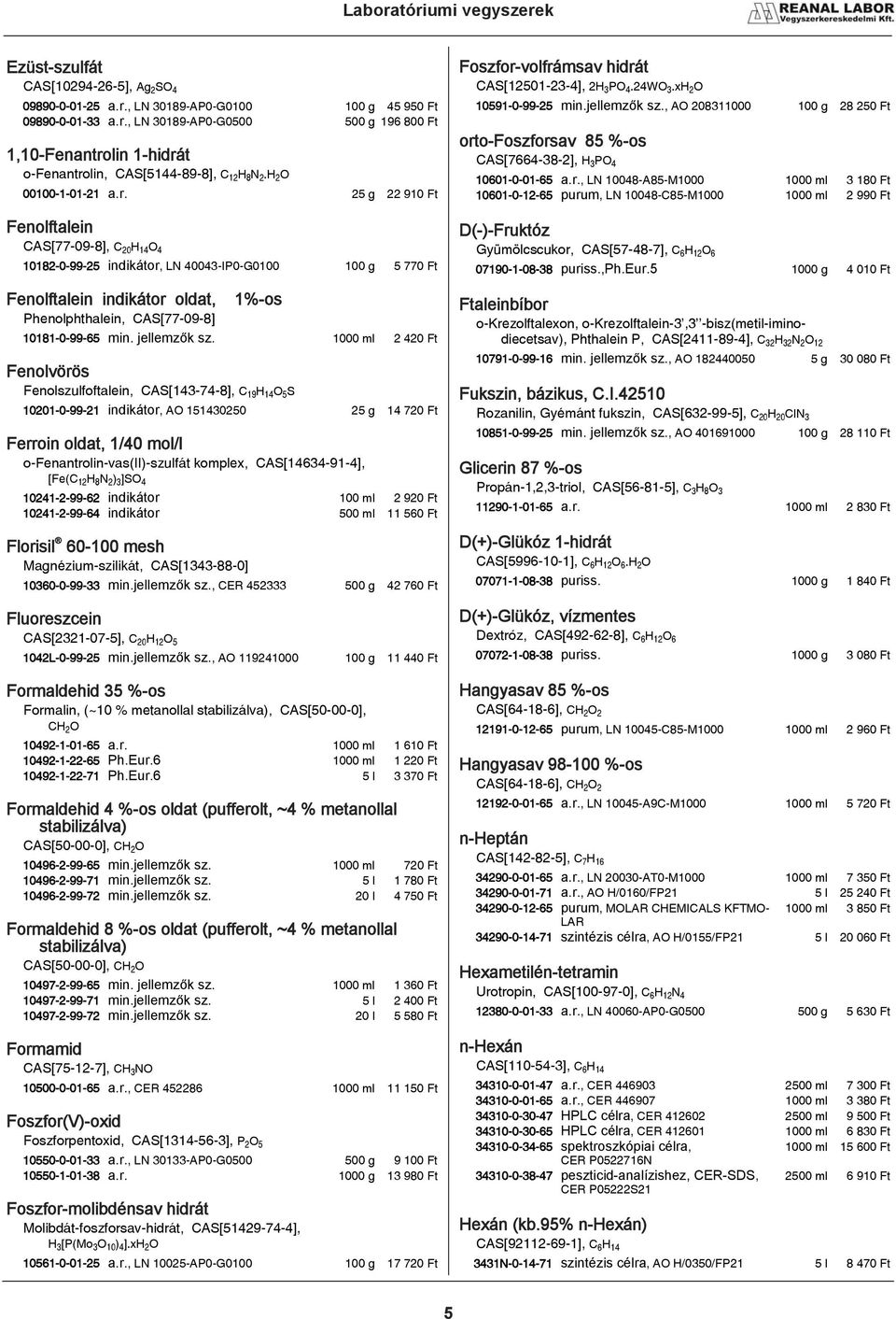 25 g 22 910 Ft Fenolftalein CAS[77-09-8], CÒÐHÑÆOÆ 10182-0-99-25 indikátor, LN 40043-IP0-G0100 100 g 5 770 Ft Fenolftalein indikátor oldat, Phenolphthalein, CAS[77-09-8] 1%-os 10181-0-99-65 min.