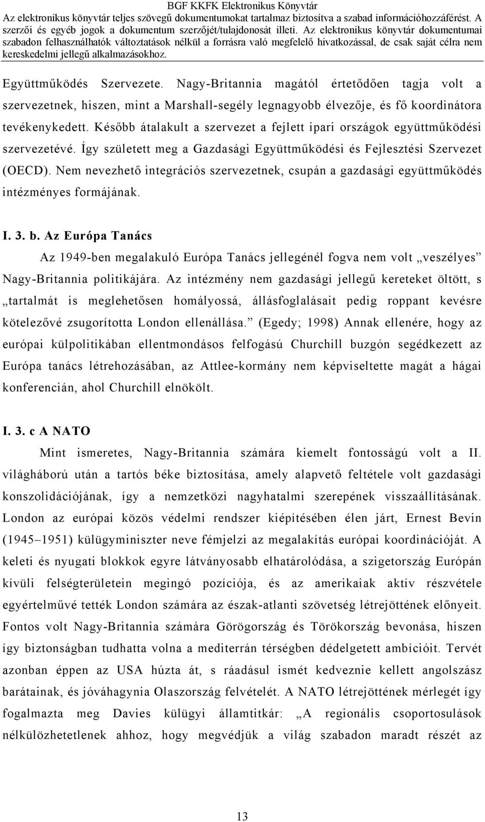 Nem nevezhető integrációs szervezetnek, csupán a gazdasági együttműködés intézményes formájának. I. 3. b.