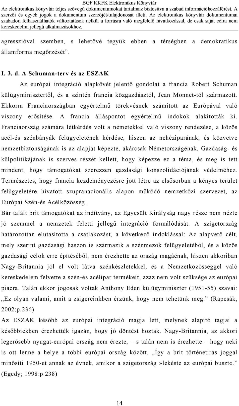 A Schuman-terv és az ESZAK Az európai integráció alapkövét jelentő gondolat a francia Robert Schuman külügyminisztertől, és a szintén francia közgazdásztól, Jean Monnet-tól származott.