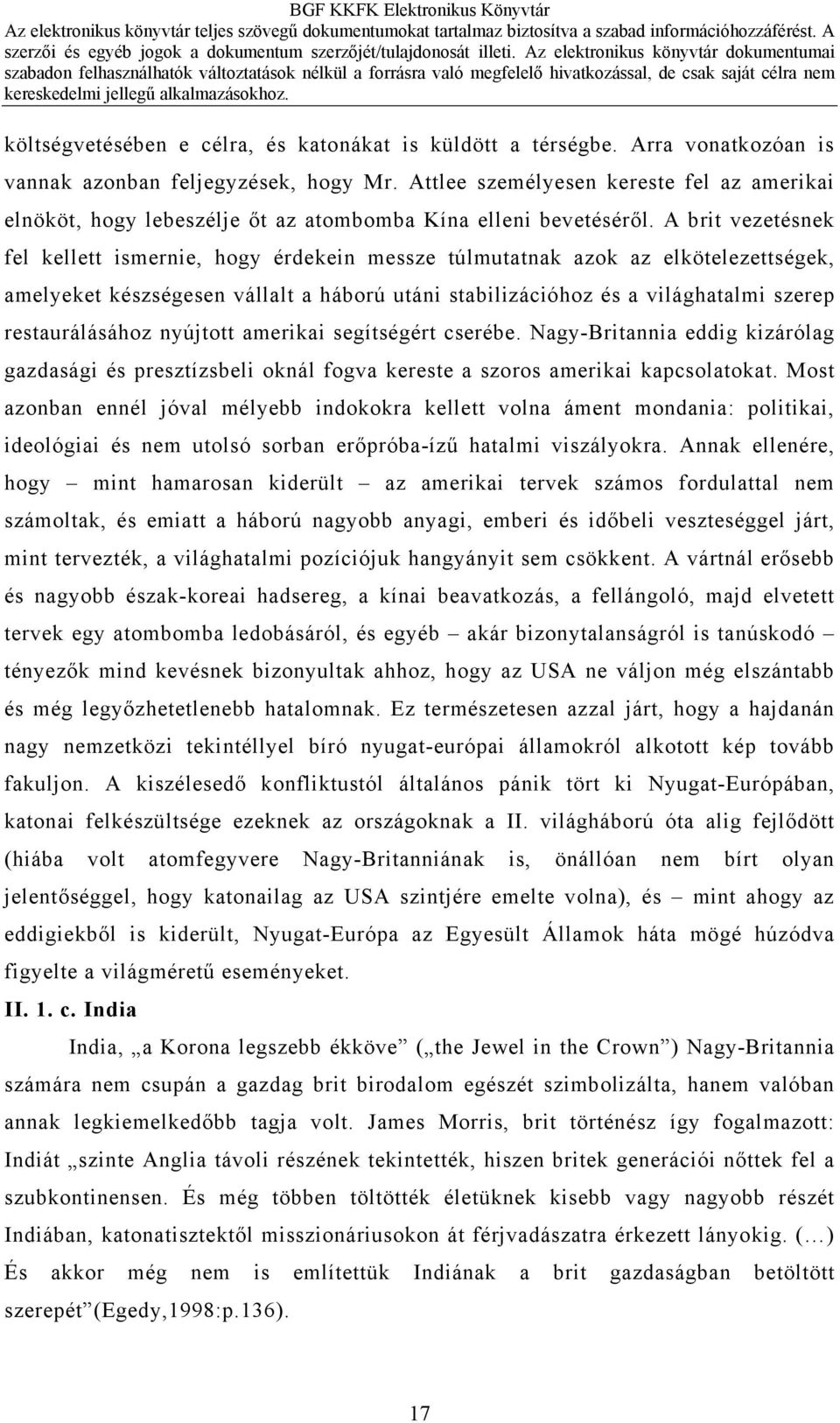 A brit vezetésnek fel kellett ismernie, hogy érdekein messze túlmutatnak azok az elkötelezettségek, amelyeket készségesen vállalt a háború utáni stabilizációhoz és a világhatalmi szerep