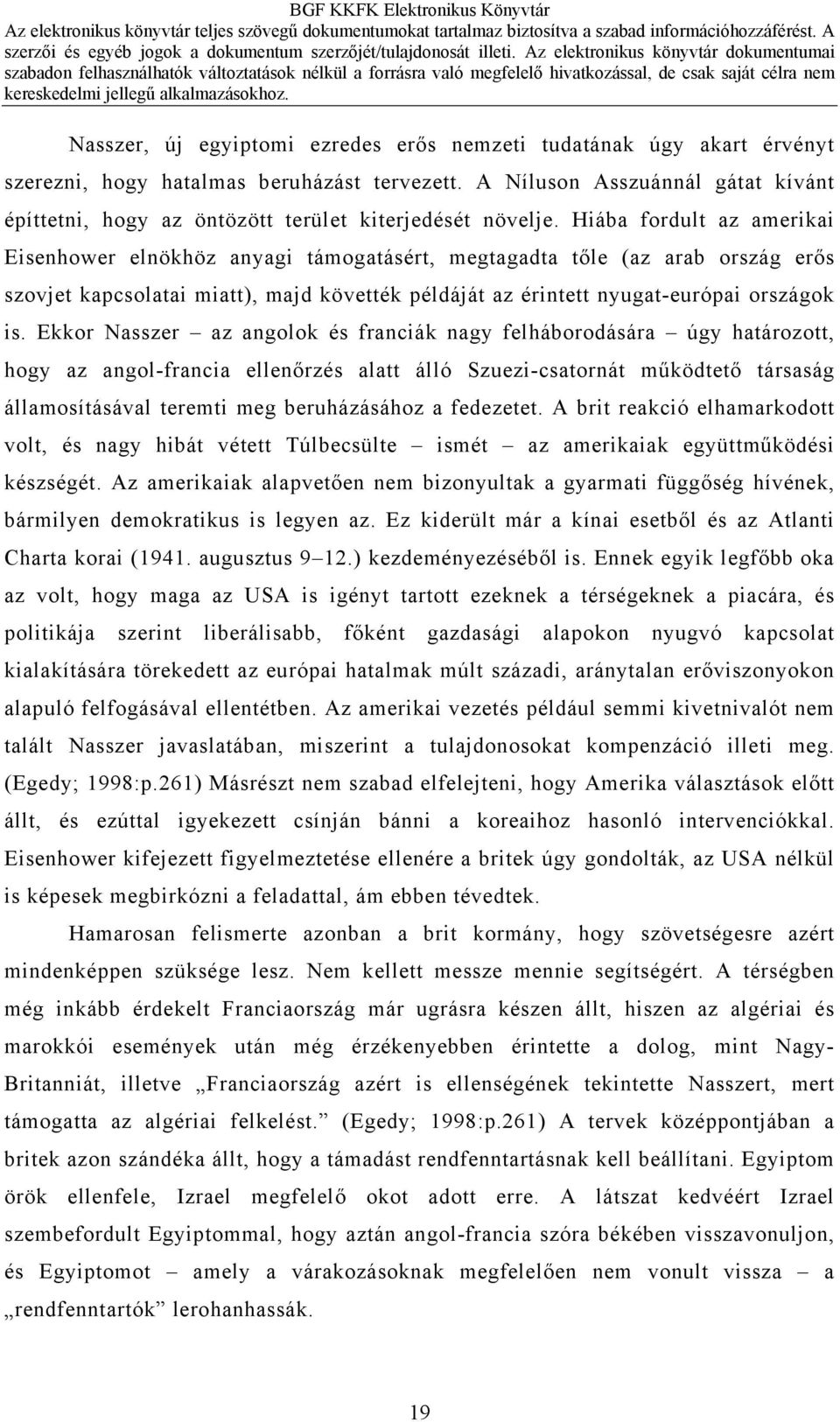 Hiába fordult az amerikai Eisenhower elnökhöz anyagi támogatásért, megtagadta tőle (az arab ország erős szovjet kapcsolatai miatt), majd követték példáját az érintett nyugat-európai országok is.