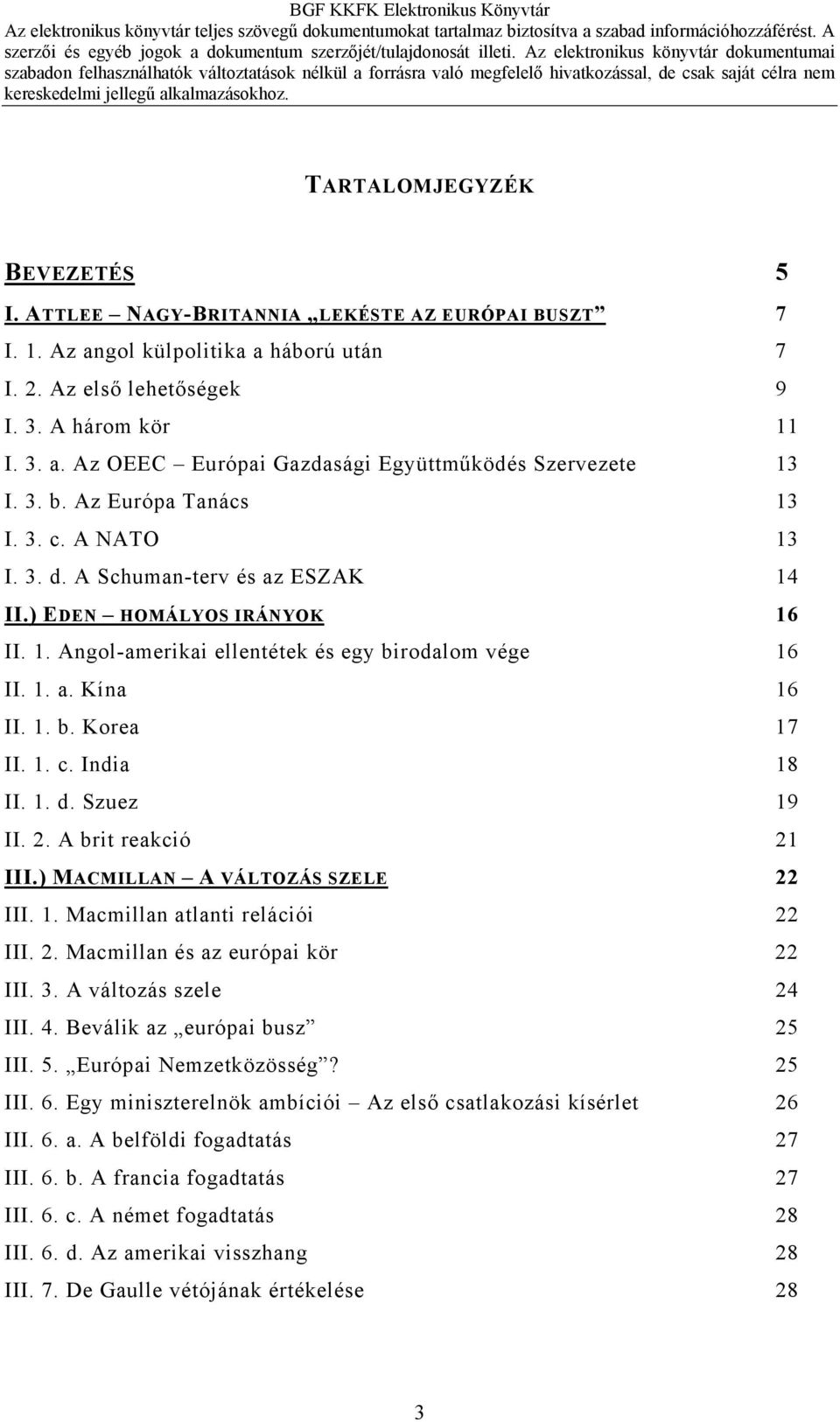 1. c. India 18 II. 1. d. Szuez 19 II. 2. A brit reakció 21 III.) MACMILLAN A VÁLTOZÁS SZELE 22 III. 1. Macmillan atlanti relációi 22 III. 2. Macmillan és az európai kör 22 III. 3.