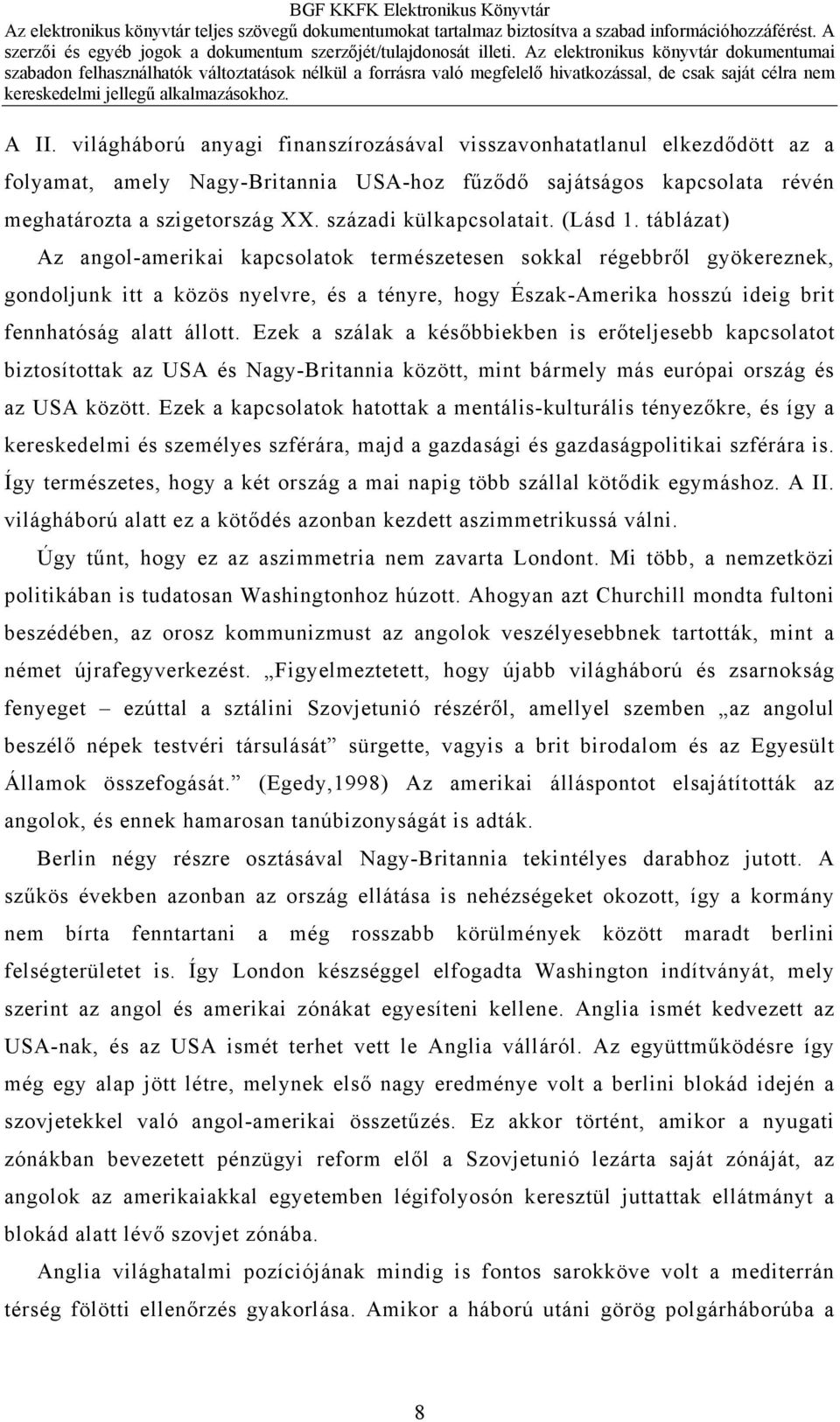 táblázat) Az angol-amerikai kapcsolatok természetesen sokkal régebbről gyökereznek, gondoljunk itt a közös nyelvre, és a tényre, hogy Észak-Amerika hosszú ideig brit fennhatóság alatt állott.