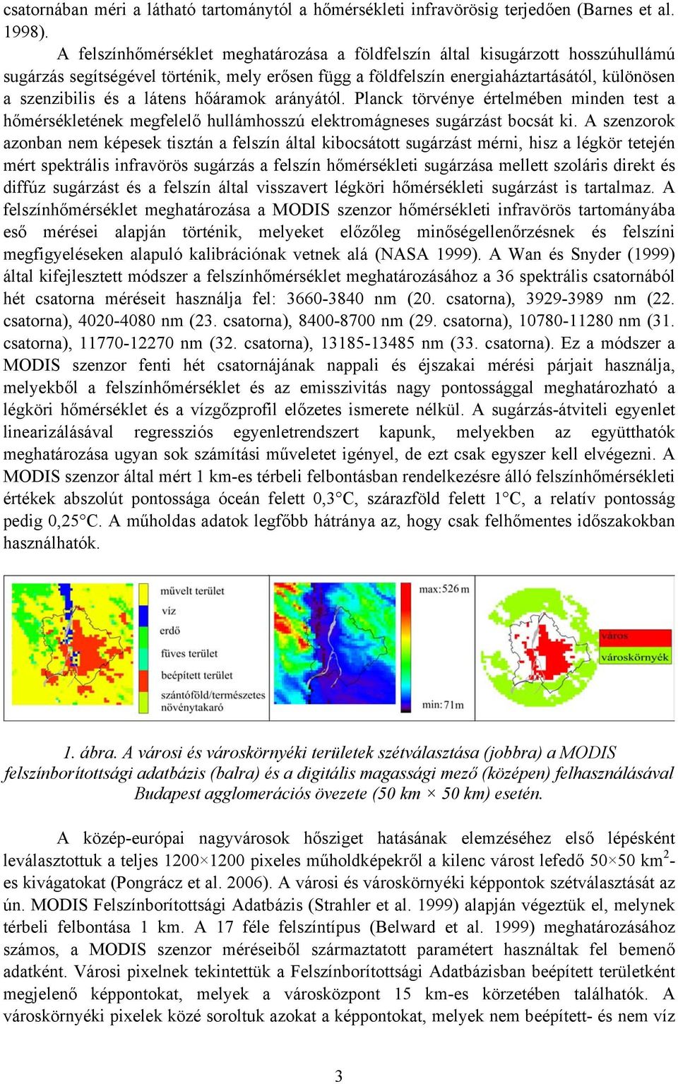 látens hőáramok arányától. Planck törvénye értelmében minden test a hőmérsékletének megfelelő hullámhosszú elektromágneses sugárzást bocsát ki.