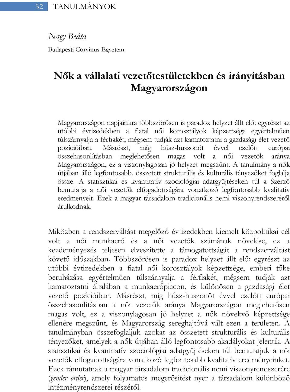 Másrészt, míg húsz-huszonöt évvel ezelőtt európai összehasonlításban meglehetősen magas volt a női vezetők aránya Magyarországon, ez a viszonylagosan jó helyzet megszűnt.