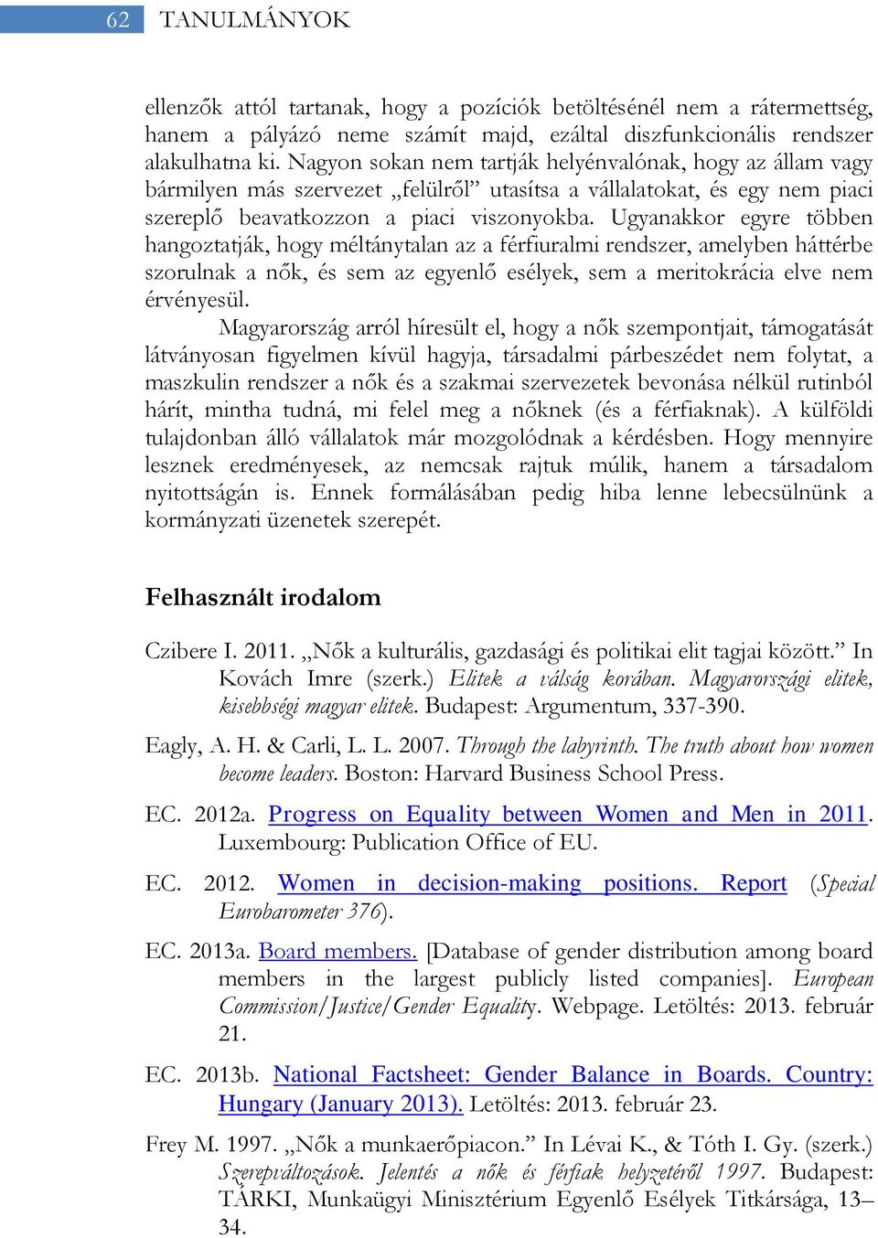 Ugyanakkor egyre többen hangoztatják, hogy méltánytalan az a férfiuralmi rendszer, amelyben háttérbe szorulnak a nők, és sem az egyenlő esélyek, sem a meritokrácia elve nem érvényesül.