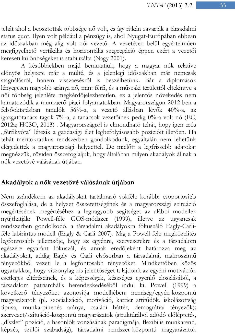 A vezetésen belül egyértelműen megfigyelhető vertikális és horizontális szegregáció éppen ezért a vezetői kereseti különbségeket is stabilizálta (Nagy 2001).