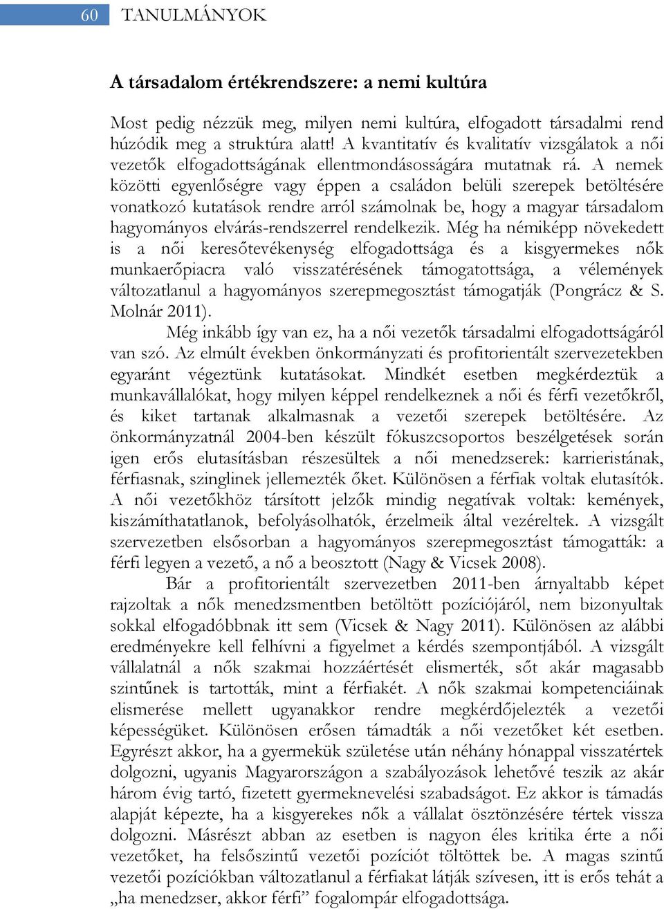 A nemek közötti egyenlőségre vagy éppen a családon belüli szerepek betöltésére vonatkozó kutatások rendre arról számolnak be, hogy a magyar társadalom hagyományos elvárás-rendszerrel rendelkezik.