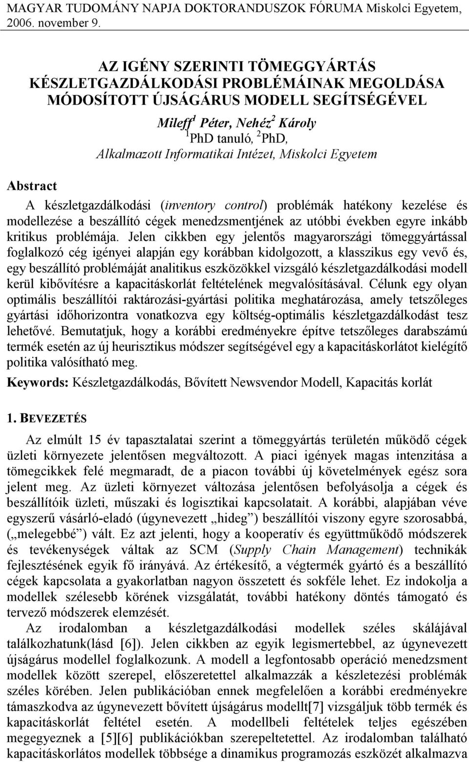 Egyetem Abstract A készletgazdálkodás (vetory cotrol) problémák hatékoy kezelése és modellezése a beszállító cégek meedzsmetéek az utóbb évekbe egyre kább krtkus problémáa.