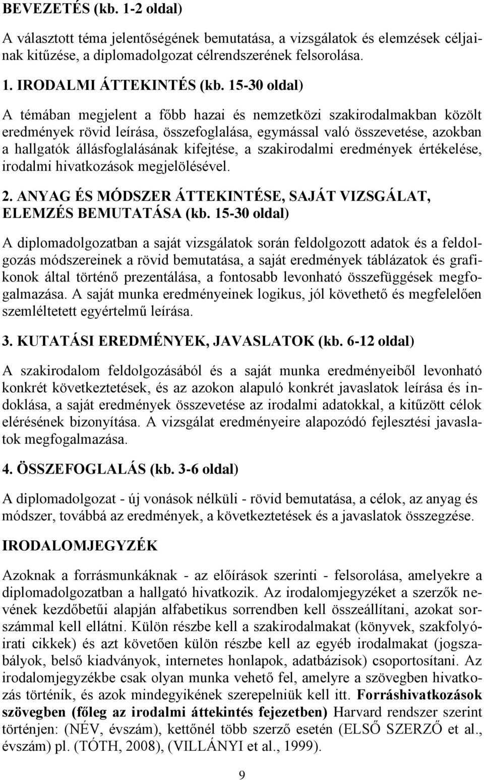 kifejtése, a szakirodalmi eredmények értékelése, irodalmi hivatkozások megjelölésével. 2. ANYAG ÉS MÓDSZER ÁTTEKINTÉSE, SAJÁT VIZSGÁLAT, ELEMZÉS BEMUTATÁSA (kb.