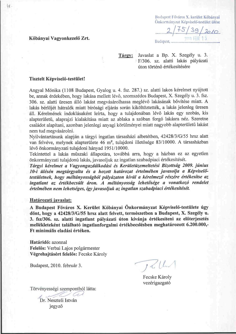 alatti lakos kérelmet nyújtott be, annak érdekében, hogy lakása mellett lévő, szomszédos Budapest, X. Szegély u. 3. fsz. 306. sz. alatti üresen álló lakást megvásárolhassa meglévő lakásának bővítése miatt.