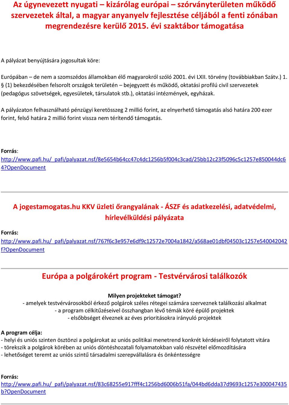 (1) bekezdésében felsorolt országok területén bejegyzett és működő, oktatási profilú civil szervezetek (pedagógus szövetségek, egyesületek, társulatok stb.), oktatási intézmények, egyházak.