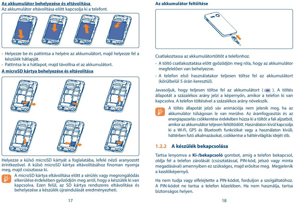 A töltő csatlakoztatása előtt győződjön meg róla, hogy az akkumulátor megfelelően van behelyezve. A telefon első használatakor teljesen töltse fel az akkumulátort (körülbelül 5 órán keresztül).