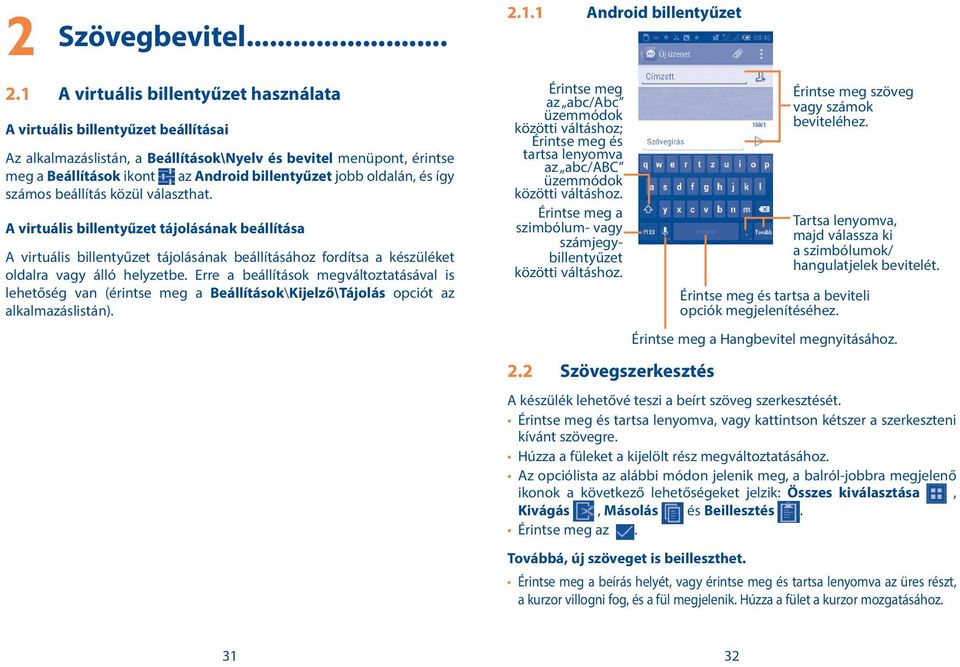 oldalán, és így számos beállítás közül választhat. A virtuális billentyűzet tájolásának beállítása A virtuális billentyűzet tájolásának beállításához fordítsa a készüléket oldalra vagy álló helyzetbe.