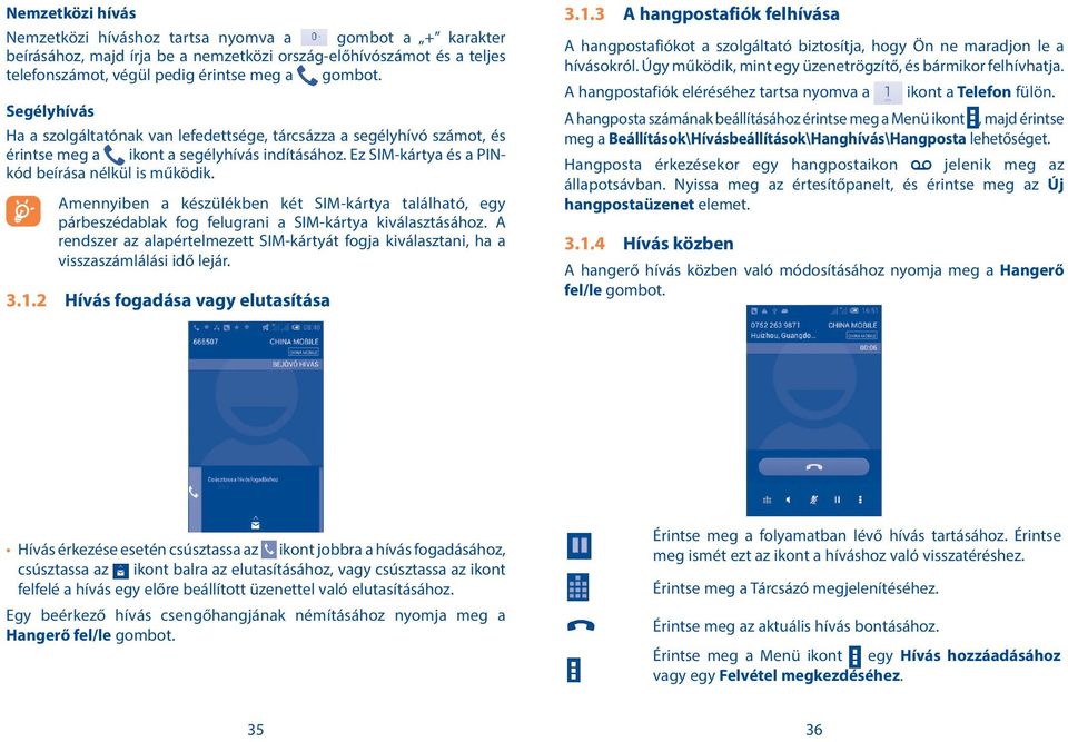 Amennyiben a készülékben két SIM-kártya található, egy párbeszédablak fog felugrani a SIM-kártya kiválasztásához.