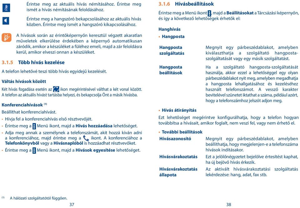 A hívások során az érintőképernyőn keresztül végzett akaratlan műveletek elkerülése érdekében a képernyő automatikusan záródik, amikor a készüléket a füléhez emeli, majd a zár feloldásra kerül,