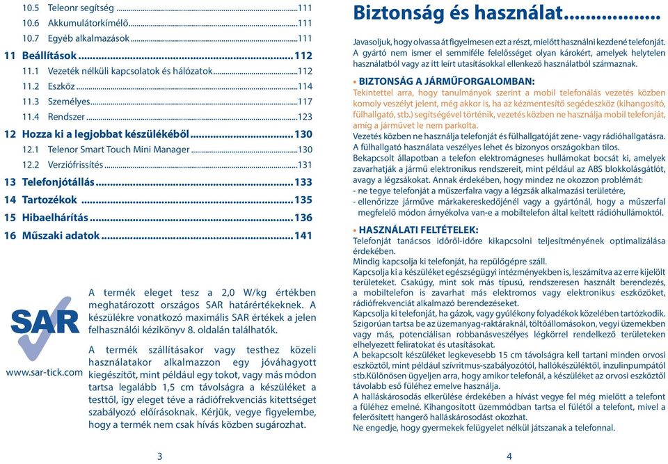 ..136 16 Műszaki adatok...141 www.sar-tick.com A termék eleget tesz a 2,0 W/kg értékben meghatározott országos SAR határértékeknek.