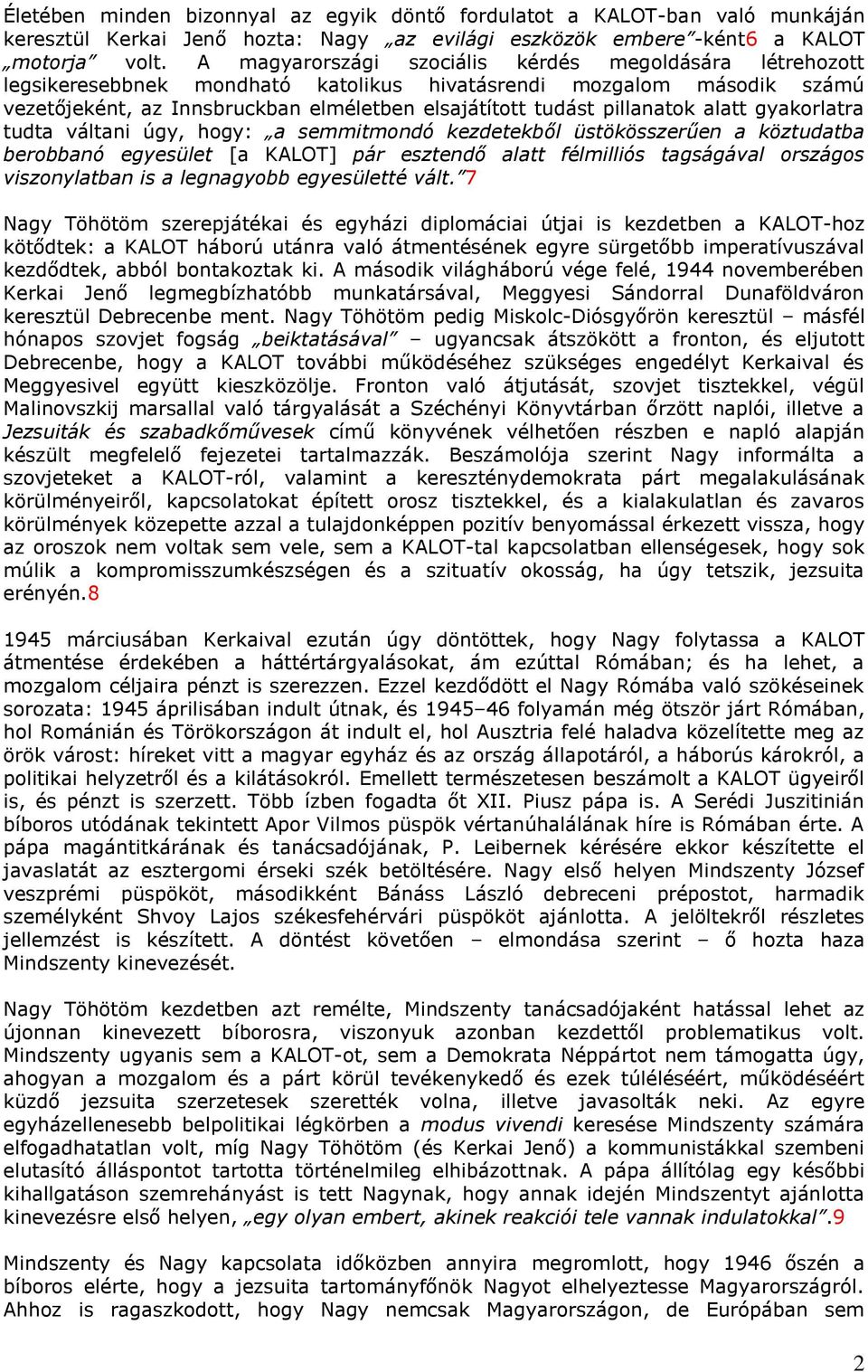 pillanatok alatt gyakorlatra tudta váltani úgy, hogy: a semmitmondó kezdetekből üstökösszerűen a köztudatba berobbanó egyesület [a KALOT] pár esztendő alatt félmilliós tagságával országos