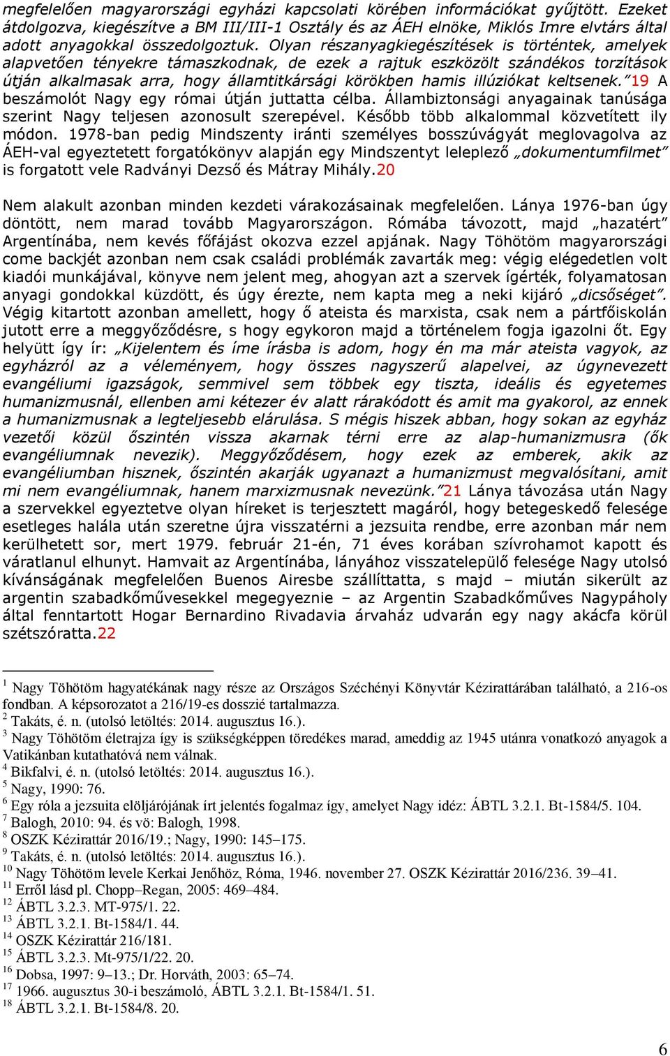 Olyan részanyagkiegészítések is történtek, amelyek alapvetően tényekre támaszkodnak, de ezek a rajtuk eszközölt szándékos torzítások útján alkalmasak arra, hogy államtitkársági körökben hamis