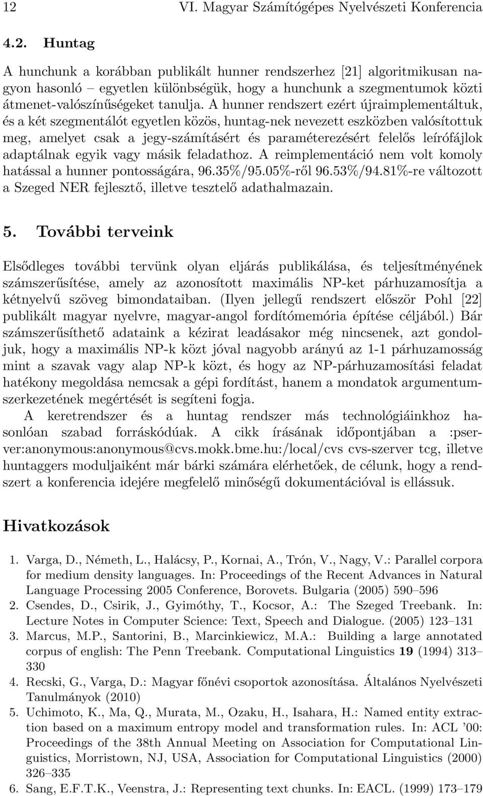 leírófájlok adaptálnak egyik vagy másik feladathoz. A reimplementáció nem volt komoly hatással a hunner pontosságára, 96.35%/95.05%-ről 96.53%/94.