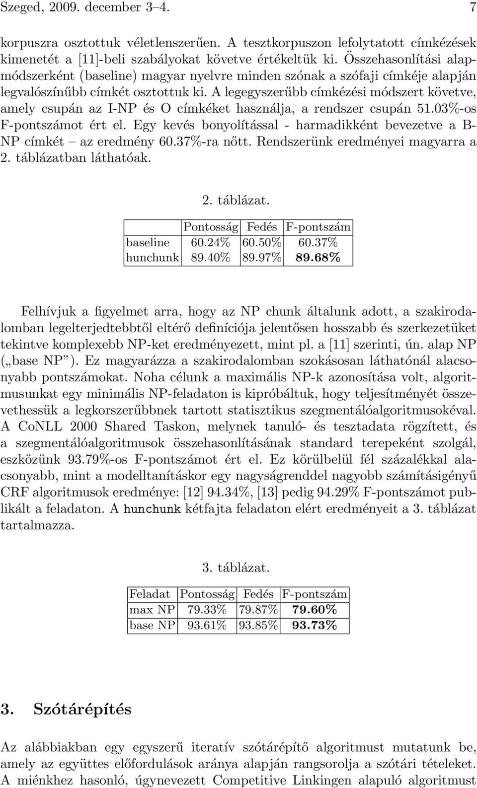 A legegyszerűbb címkézési módszert követve, amely csupán az I-NP és O címkéket használja, a rendszer csupán 51.03%-os F-pontszámot ért el.