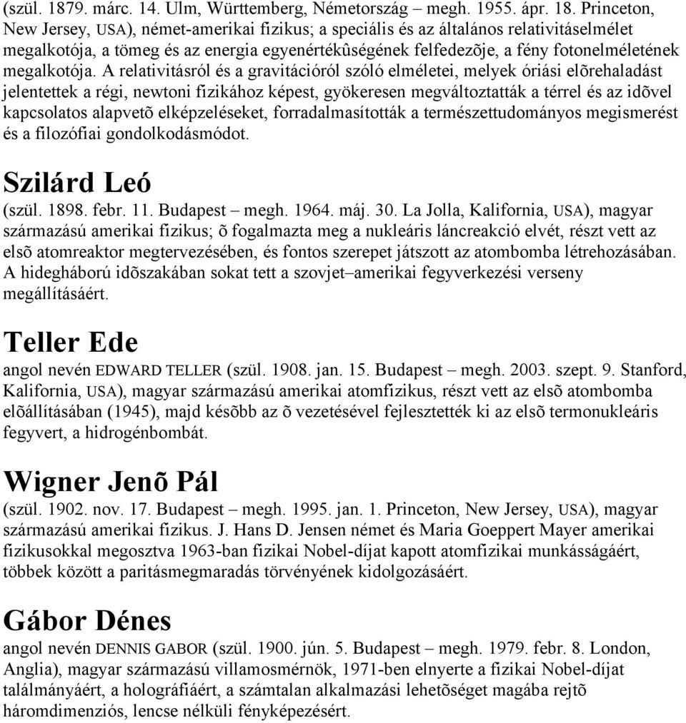 Princeton, New Jersey, USA), német-amerikai fizikus; a speciális és az általános relativitáselmélet megalkotója, a tömeg és az energia egyenértékûségének felfedezõje, a fény fotonelméletének