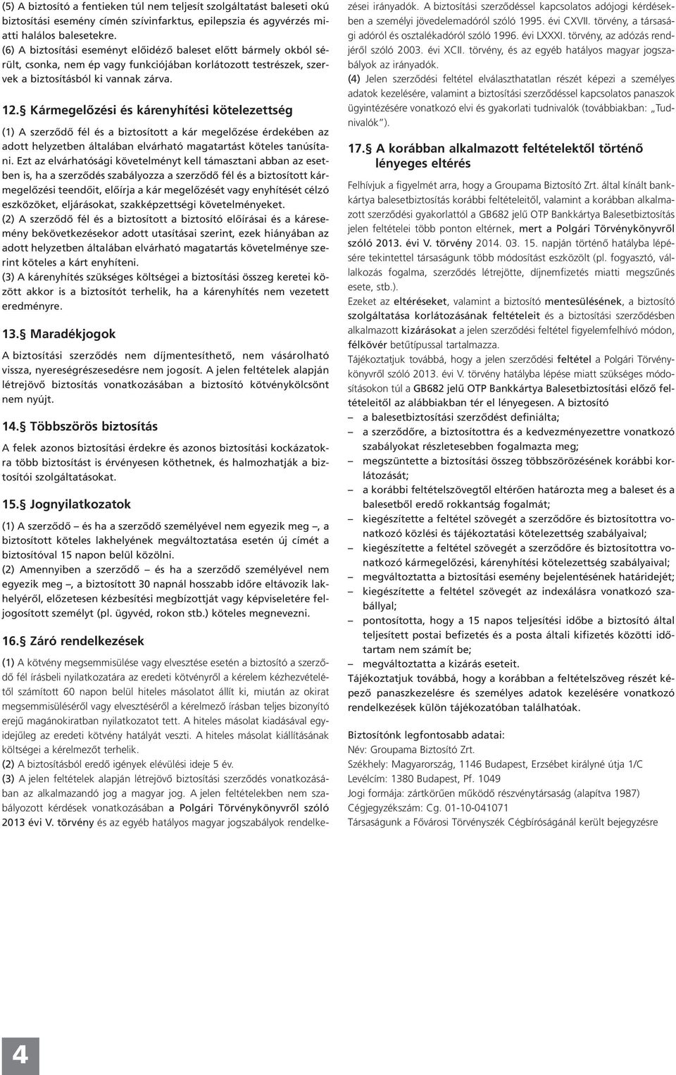 Kármegelőzési és kárenyhítési kötelezettség (1) A szerződő fél és a biztosított a kár megelőzése érdekében az adott helyzetben általában elvárható magatartást köteles tanúsítani.