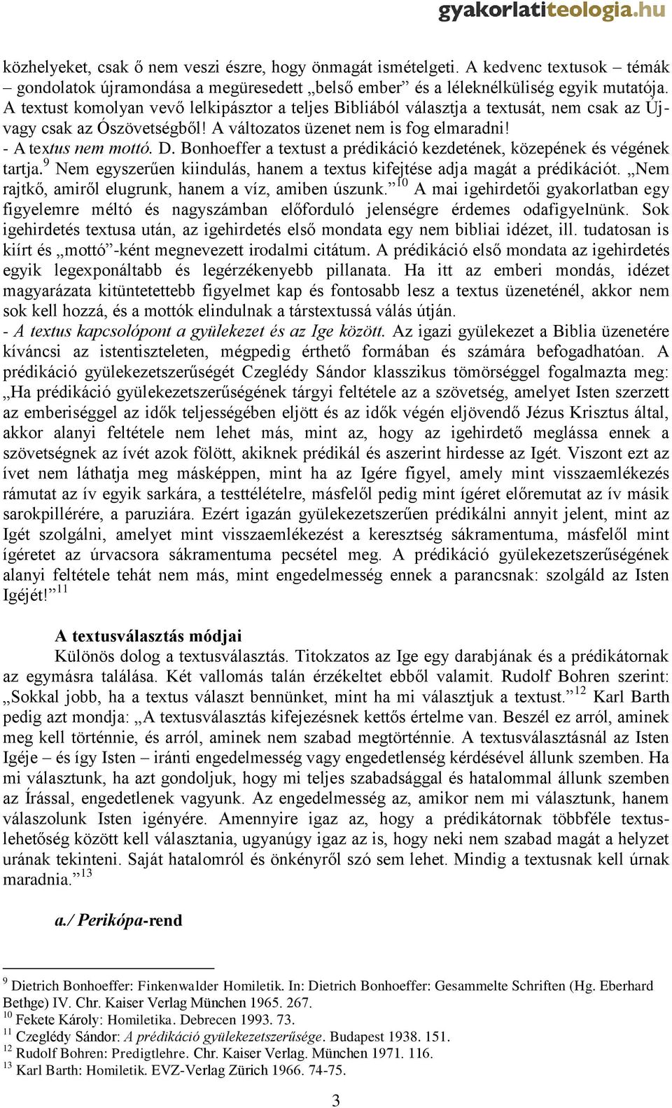 Bonhoeffer a textust a prédikáció kezdetének, közepének és végének tartja. 9 Nem egyszerűen kiindulás, hanem a textus kifejtése adja magát a prédikációt.