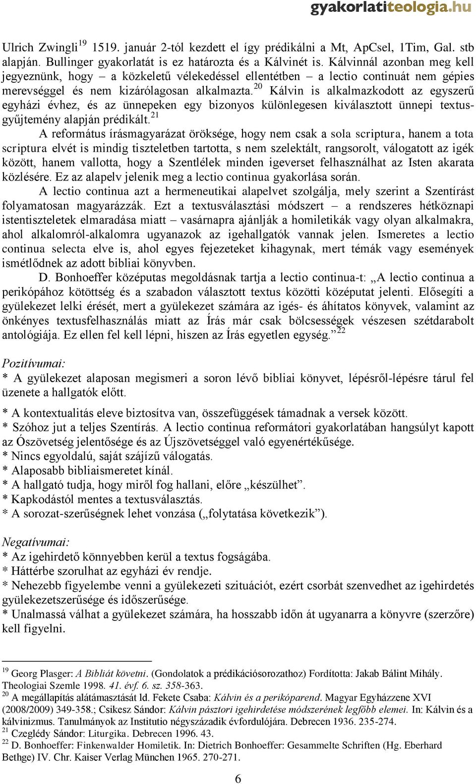 20 Kálvin is alkalmazkodott az egyszerű egyházi évhez, és az ünnepeken egy bizonyos különlegesen kiválasztott ünnepi textusgyűjtemény alapján prédikált.