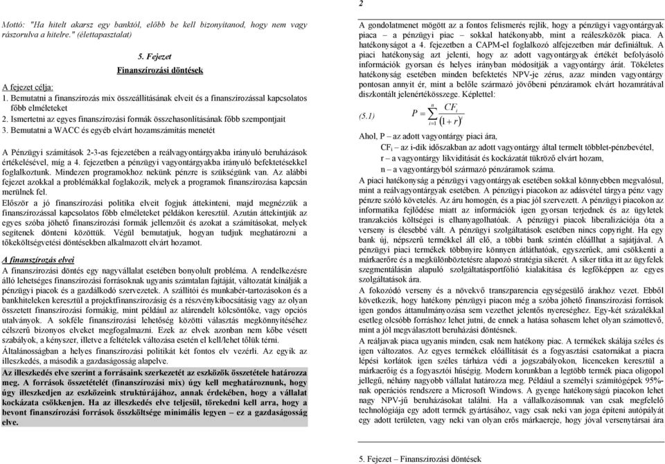 Bemutatni a WACC és egyéb elvárt hozamszámítás menetét A Pénzügyi számítások 2-3-as fejezetében a reálvagyontárgyakba irányuló beruházások értékelésével, míg a 4.