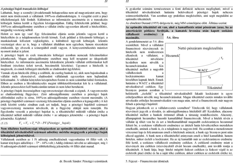 Eddig feltételeztük például, hogy 100%-os adósságállomány esetében a vállalat értéke egyszerűen átkerül a hitelezőkhöz, mégpedig veszteség nélkül. Holott ez nem így van!