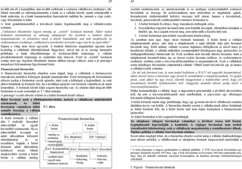 A fenti gondolatmenetből a következő tanács fogalmazódik meg a vállalatvezetés számára: Vállalatod tőkeáttétele legyen mindig az észlelt kockázat határán.