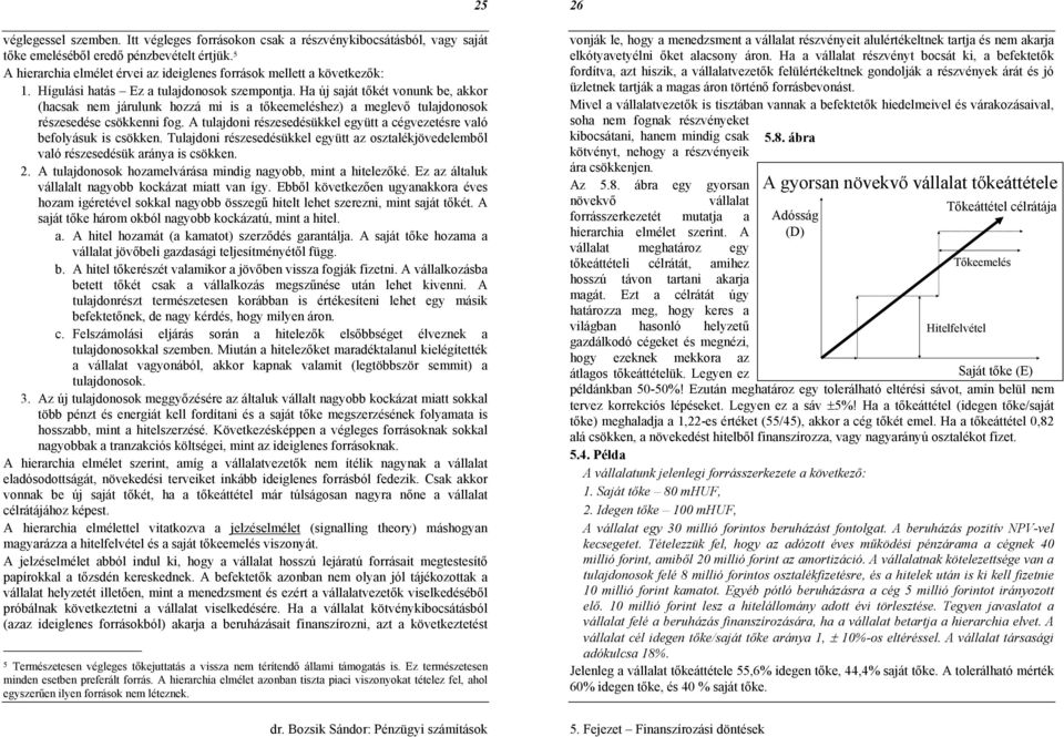 Ha új saját tőkét vonunk be, akkor (hacsak nem járulunk hozzá mi is a tőkeemeléshez) a meglevő tulajdonosok részesedése csökkenni fog.