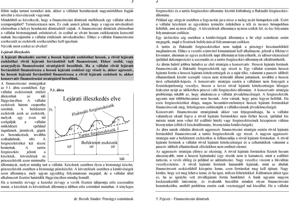 Ez csak annyit jelent, hogy a vagyon növekedését elsősorban a helyes beruházási döntésektől várjuk.