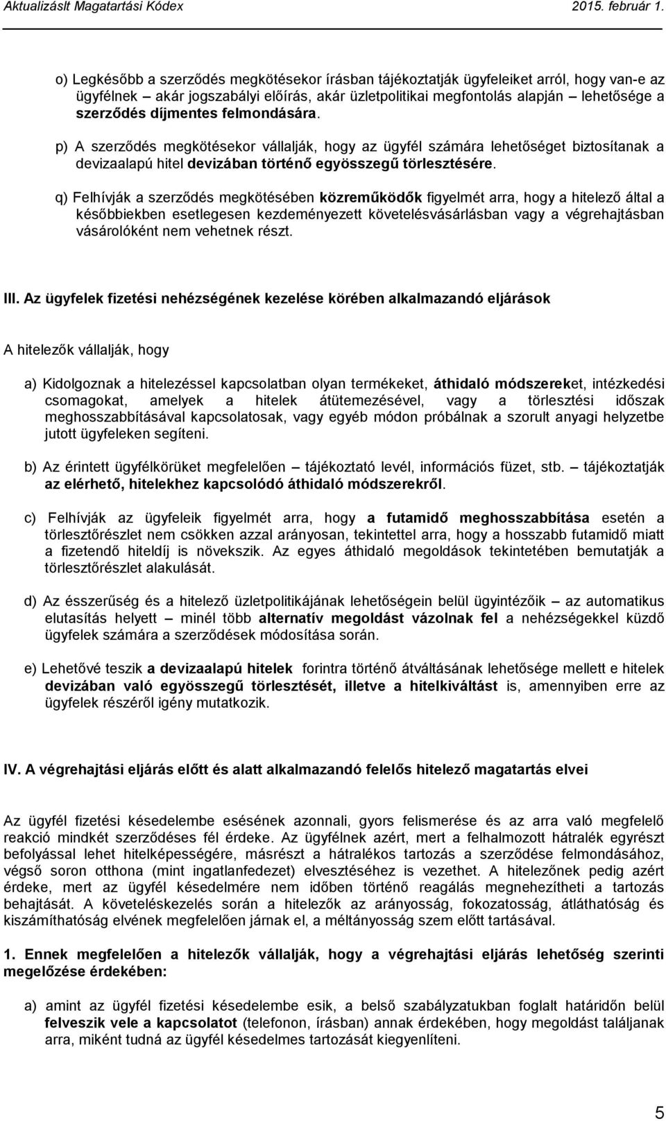 q) Felhívják a szerződés megkötésében közreműködők figyelmét arra, hogy a hitelező által a későbbiekben esetlegesen kezdeményezett követelésvásárlásban vagy a végrehajtásban vásárolóként nem vehetnek