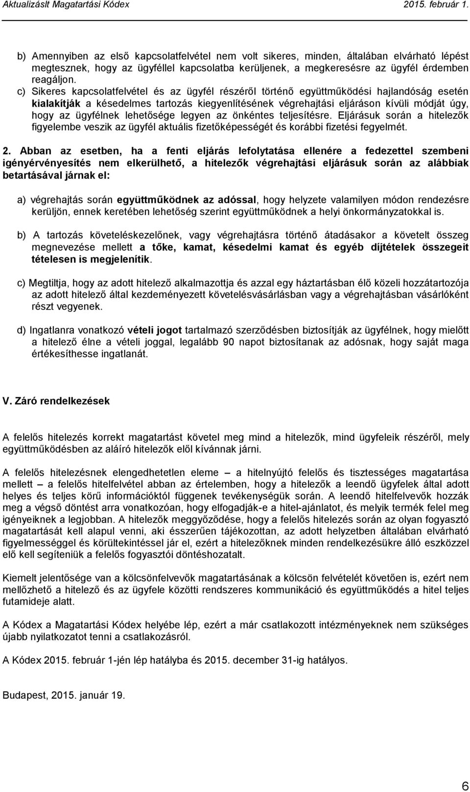 ügyfélnek lehetősége legyen az önkéntes teljesítésre. Eljárásuk során a hitelezők figyelembe veszik az ügyfél aktuális fizetőképességét és korábbi fizetési fegyelmét. 2.