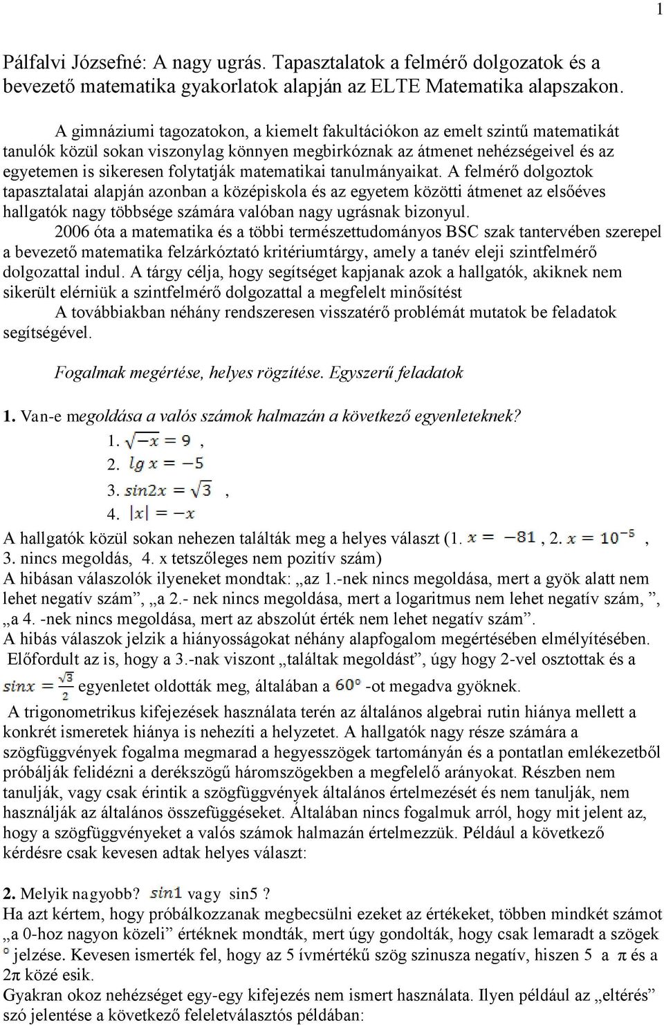 matematikai tanulmányaikat. A felmérő dolgoztok tapasztalatai alapján azonban a középiskola és az egyetem közötti átmenet az elsőéves hallgatók nagy többsége számára valóban nagy ugrásnak bizonyul.