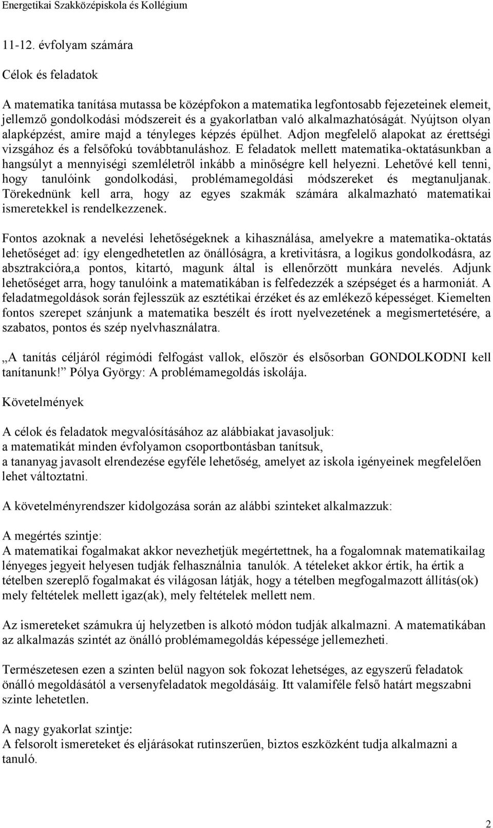 alkalmazhatóságát. Nyújtson olyan alapképzést, amire majd a tényleges képzés épülhet. Adjon megfelelő alapokat az érettségi vizsgához és a felsőfokú továbbtanuláshoz.