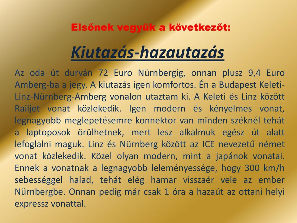 Igen modern és kényelmes vonat, legnagyobb meglepetésemre konnektor van minden széknél tehát a laptoposok örülhetnek, mert lesz alkalmuk egész út alatt lefoglalni maguk.