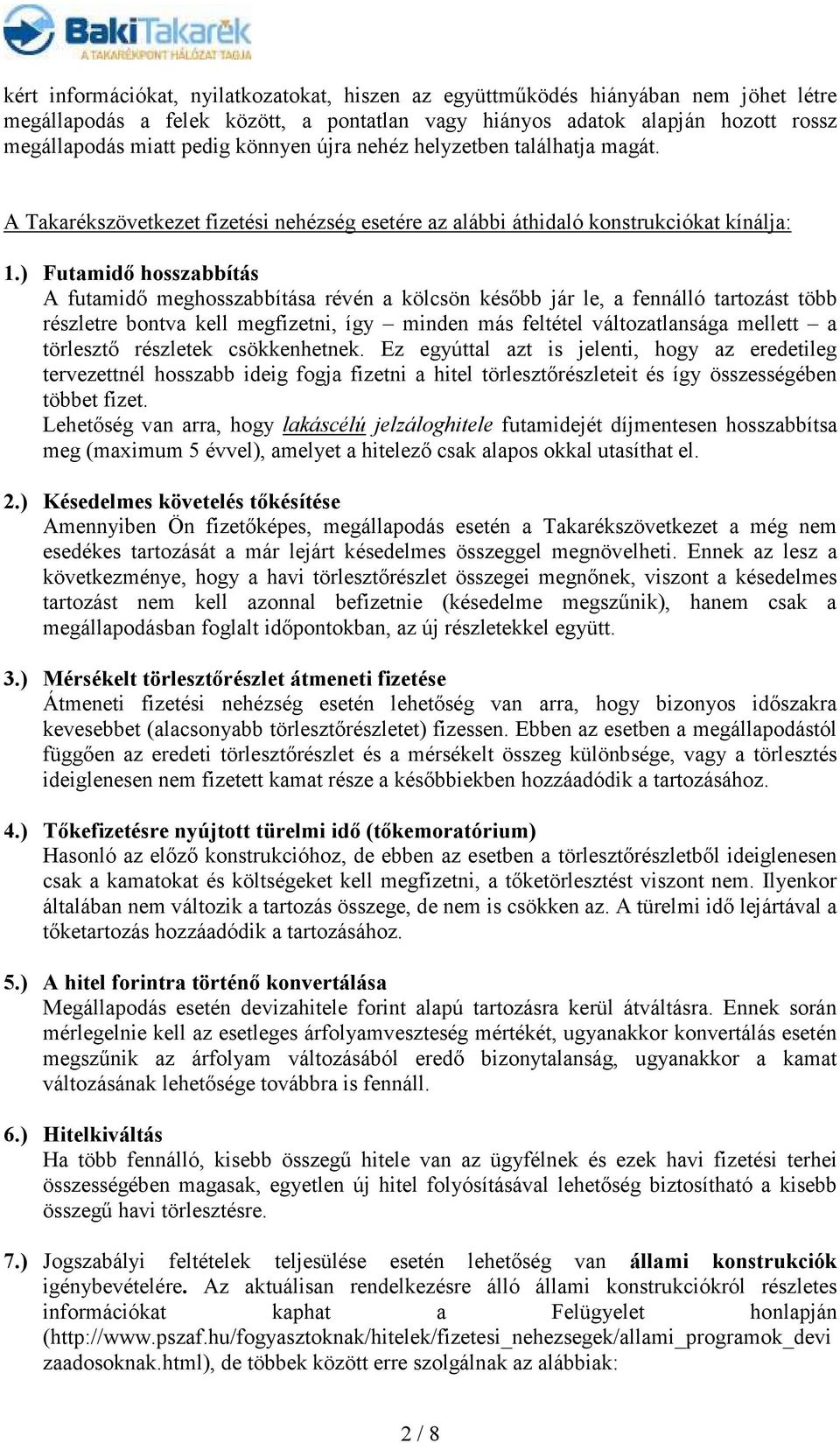 ) Futamidı hosszabbítás A futamidı meghosszabbítása révén a kölcsön késıbb jár le, a fennálló tartozást több részletre bontva kell megfizetni, így minden más feltétel változatlansága mellett a