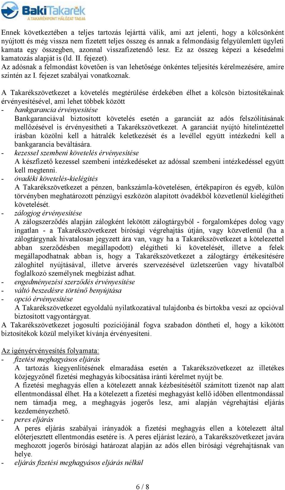 Az adósnak a felmondást követıen is van lehetısége önkéntes teljesítés kérelmezésére, amire szintén az I. fejezet szabályai vonatkoznak.