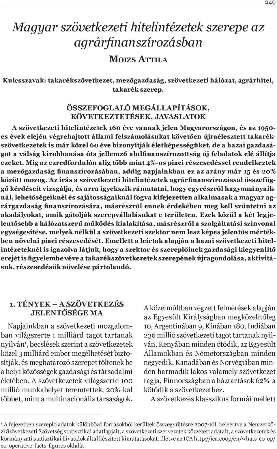 újraélesztett takarékszövetkezetek is már közel 60 éve bizonyítják életképességüket, de a hazai gazdaságot a válság kirobbanása óta jellemz alulþ nanszírozottság új feladatok elé állítja ezeket.