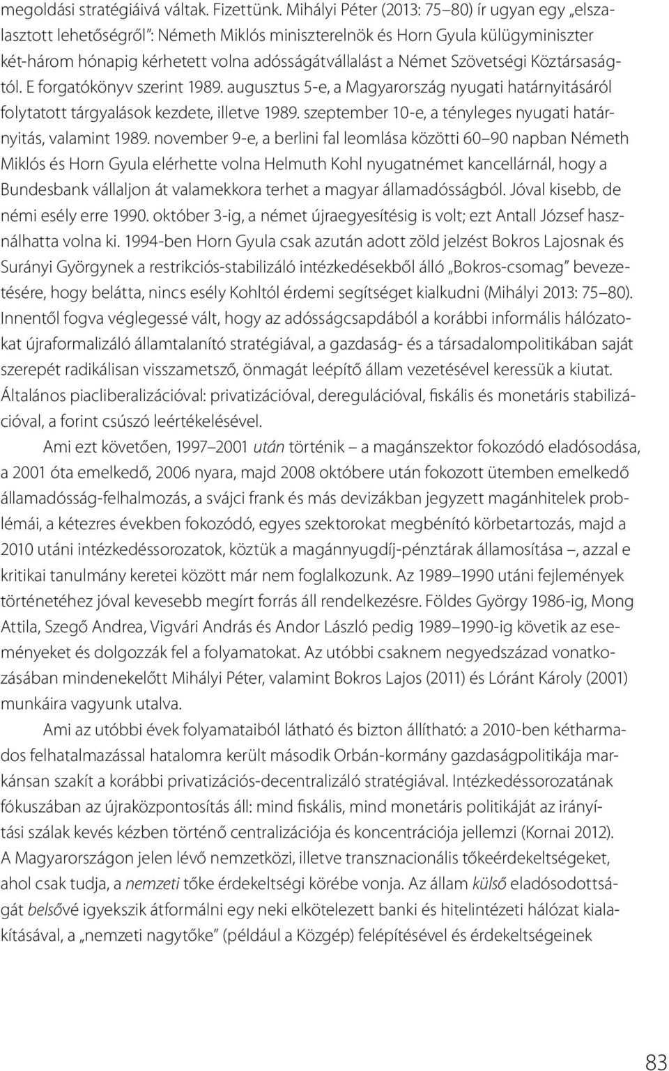 Szövetségi Köztársaságtól. E forgatókönyv szerint 1989. augusztus 5-e, a Magyarország nyugati határnyitásáról folytatott tárgyalások kezdete, illetve 1989.