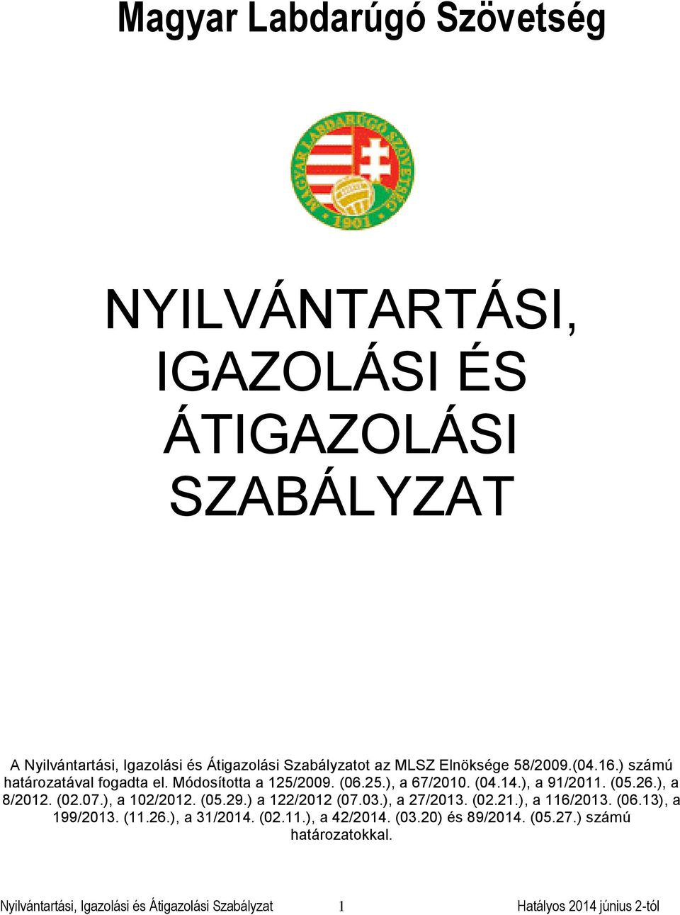 (05.26.), a 8/2012. (02.07.), a 102/2012. (05.29.) a 122/2012 (07.03.), a 27/2013. (02.21.), a 116/2013. (06.