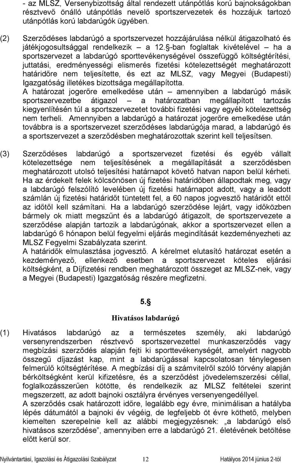 -ban foglaltak kivételével ha a sportszervezet a labdarúgó sporttevékenységével összefüggő költségtérítési, juttatási, eredményességi elismerés fizetési kötelezettségét meghatározott határidőre nem