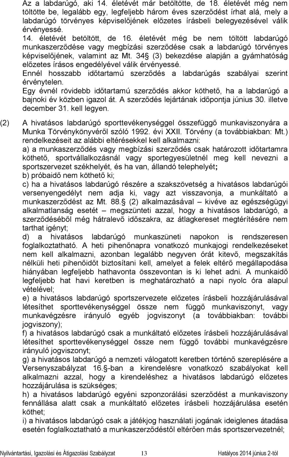 életévét betöltött, de 16. életévét még be nem töltött labdarúgó munkaszerződése vagy megbízási szerződése csak a labdarúgó törvényes képviselőjének, valamint az Mt.