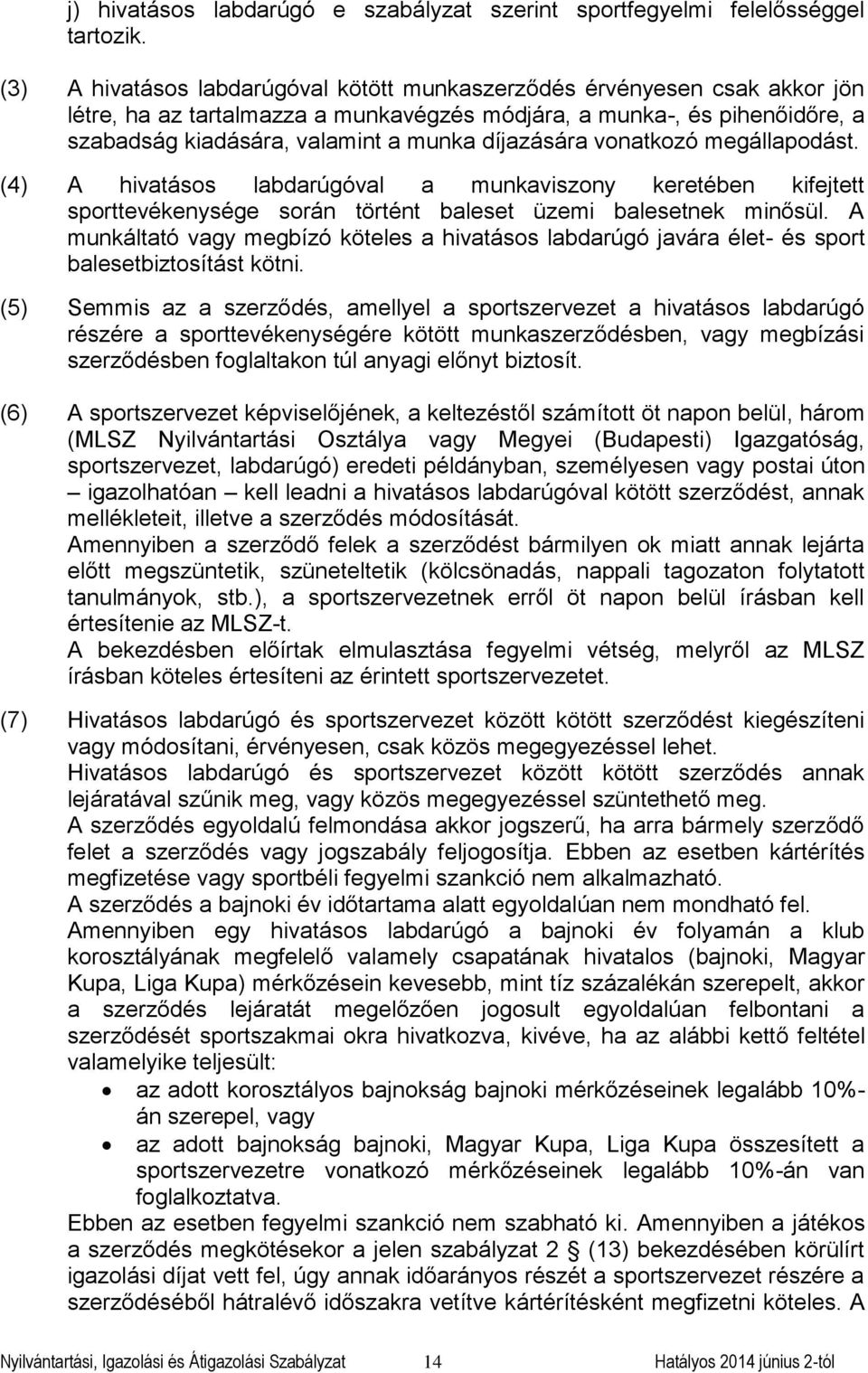 díjazására vonatkozó megállapodást. (4) A hivatásos labdarúgóval a munkaviszony keretében kifejtett sporttevékenysége során történt baleset üzemi balesetnek minősül.