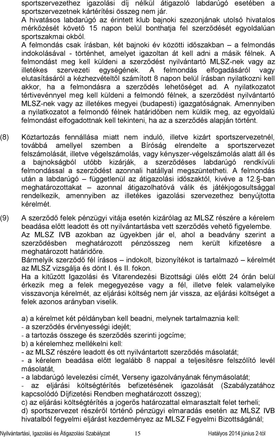 A felmondás csak írásban, két bajnoki év közötti időszakban a felmondás indokolásával - történhet, amelyet igazoltan át kell adni a másik félnek.